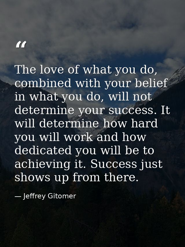 The love of what you do, combined with your belief in what you do, will not determine your success. It will determine ho — Jeffrey Gitomer