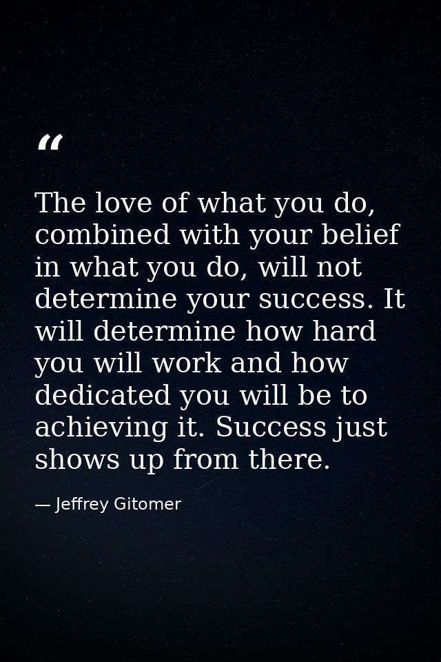 The love of what you do, combined with your belief in what you do, will not determine your success. It will determine ho — Jeffrey Gitomer