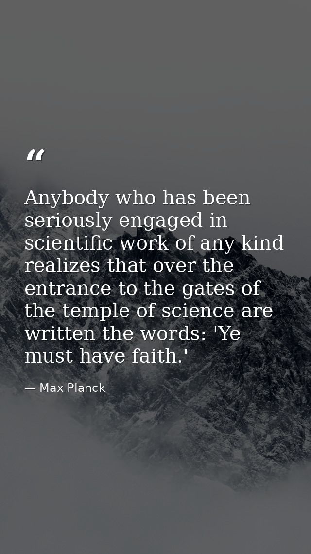 Anybody who has been seriously engaged in scientific work of any kind realizes that over the entrance to the gates of th — Max Planck