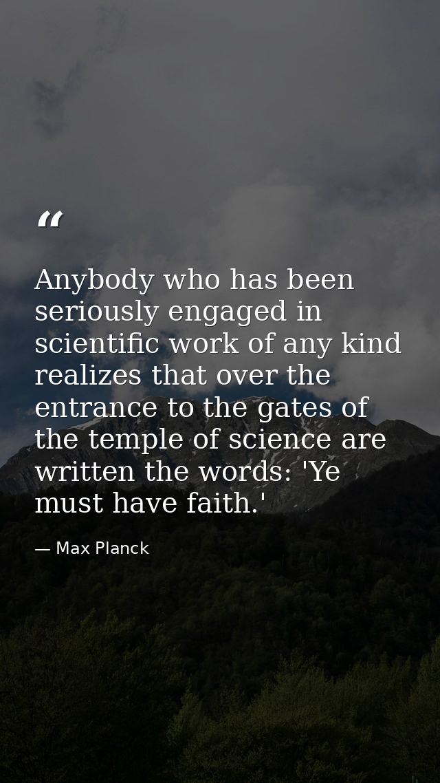 Anybody who has been seriously engaged in scientific work of any kind realizes that over the entrance to the gates of th — Max Planck