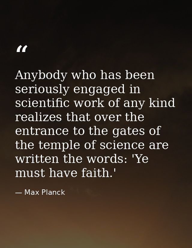 Anybody who has been seriously engaged in scientific work of any kind realizes that over the entrance to the gates of th — Max Planck