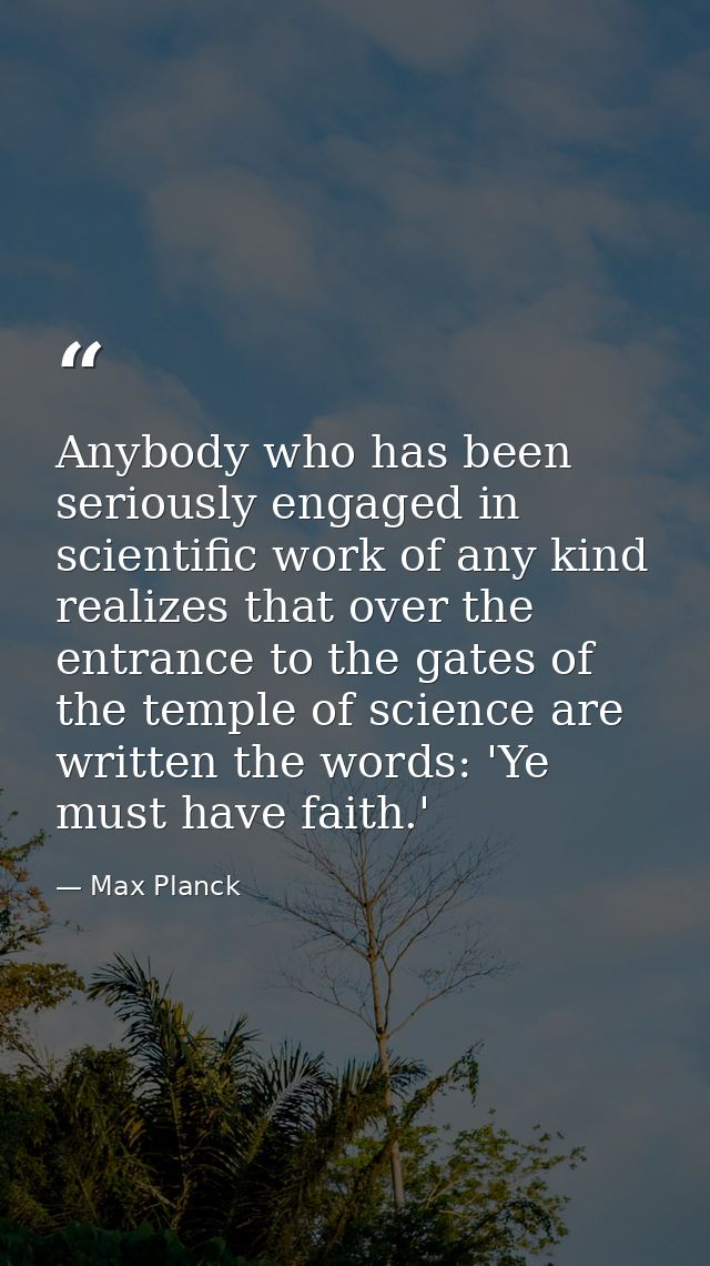 Anybody who has been seriously engaged in scientific work of any kind realizes that over the entrance to the gates of th — Max Planck