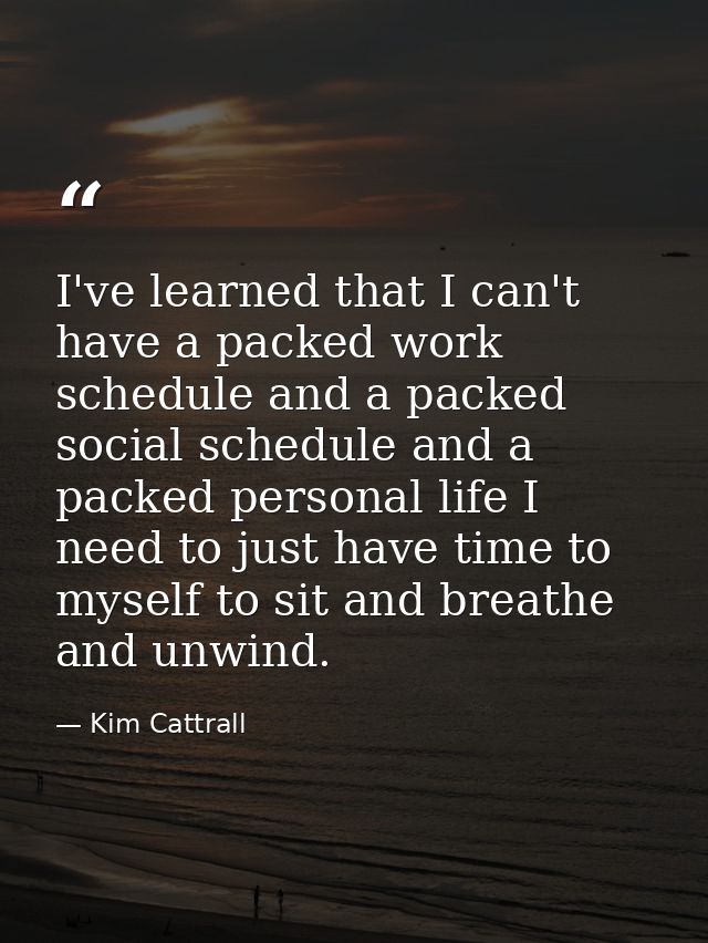 I've learned that I can't have a packed work schedule and a packed social schedule and a packed personal life I need to  — Kim Cattrall
