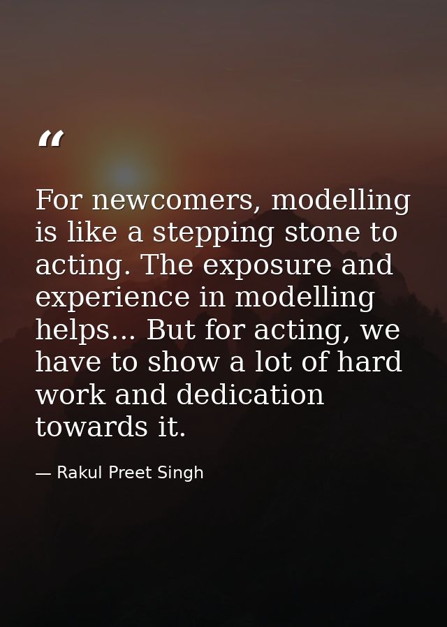 For newcomers, modelling is like a stepping stone to acting. The exposure and experience in modelling helps... But for a — Rakul Preet Singh