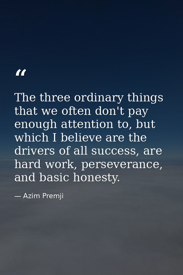 The three ordinary things that we often don't pay enough attention to, but which I believe are the drivers of all succes — Azim Premji