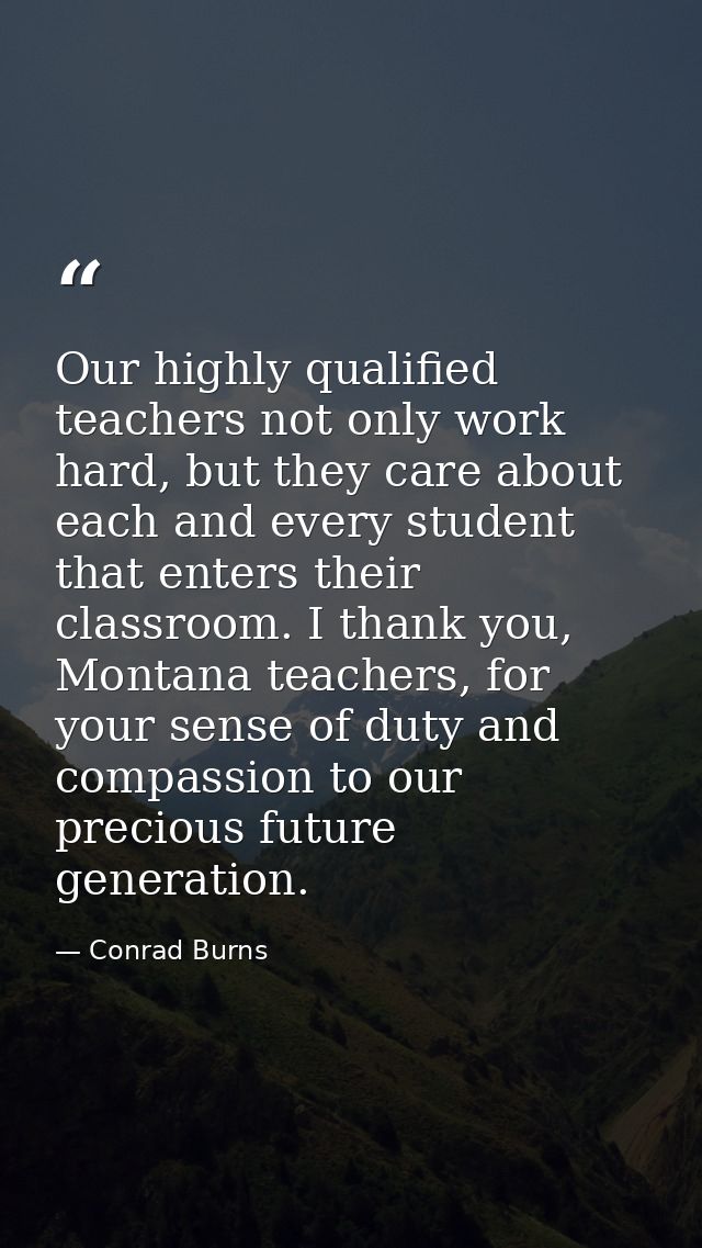 Our highly qualified teachers not only work hard, but they care about each and every student that enters their classroom — Conrad Burns