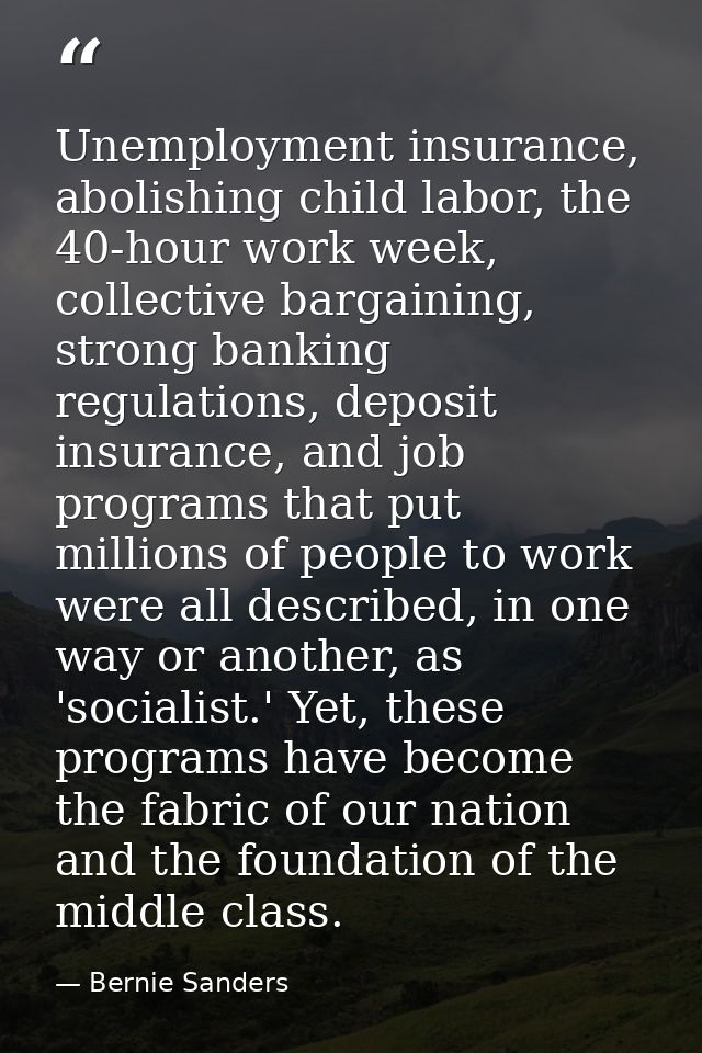 Unemployment insurance, abolishing child labor, the 40-hour work week, collective bargaining, strong banking regulations — Bernie Sanders