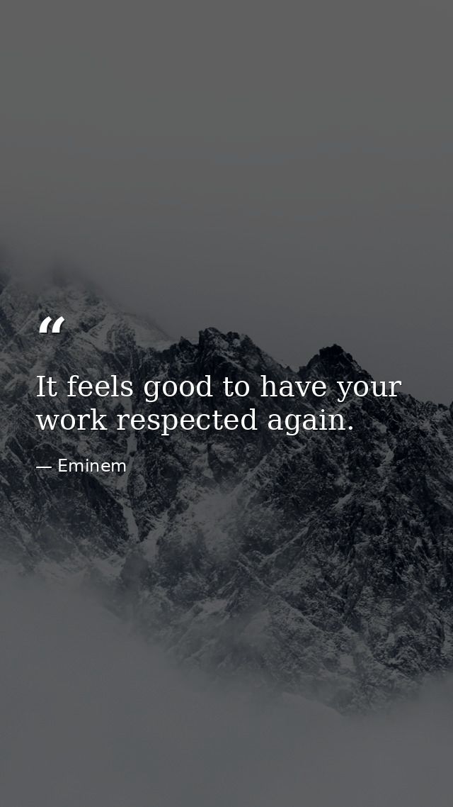 It feels good to have your work respected again. — Eminem