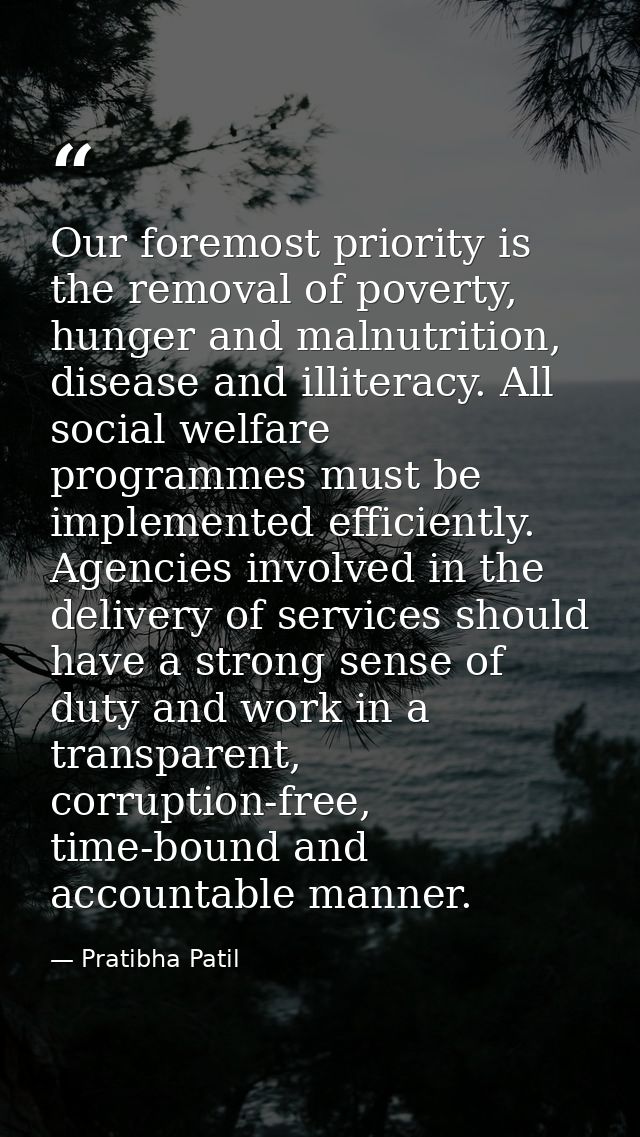 Our foremost priority is the removal of poverty, hunger and malnutrition, disease and illiteracy. All social welfare pro — Pratibha Patil