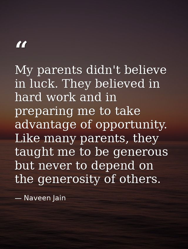 My parents didn't believe in luck. They believed in hard work and in preparing me to take advantage of opportunity. Like — Naveen Jain