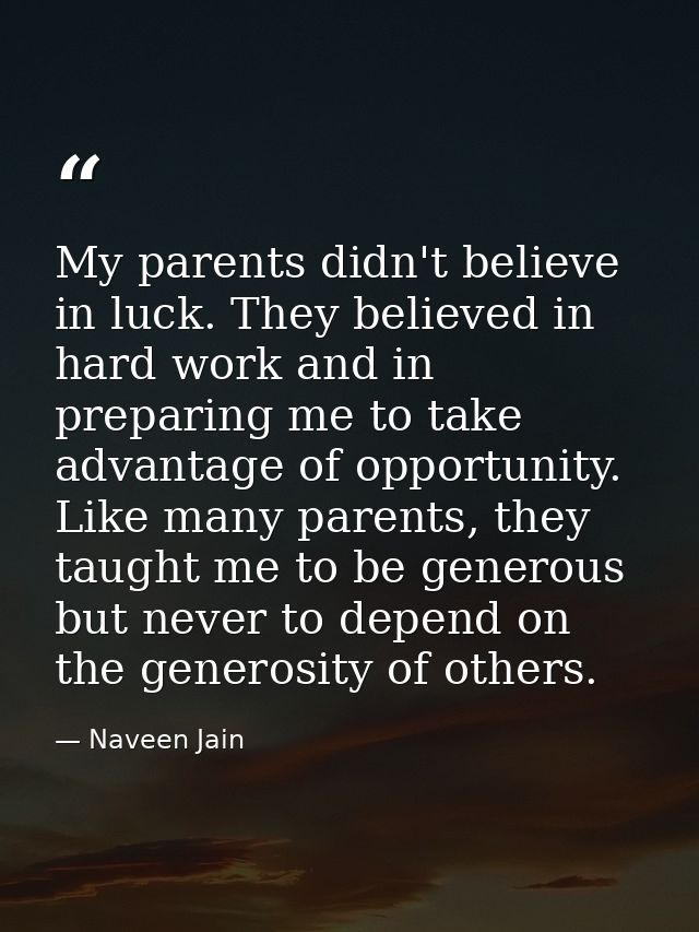 My parents didn't believe in luck. They believed in hard work and in preparing me to take advantage of opportunity. Like — Naveen Jain