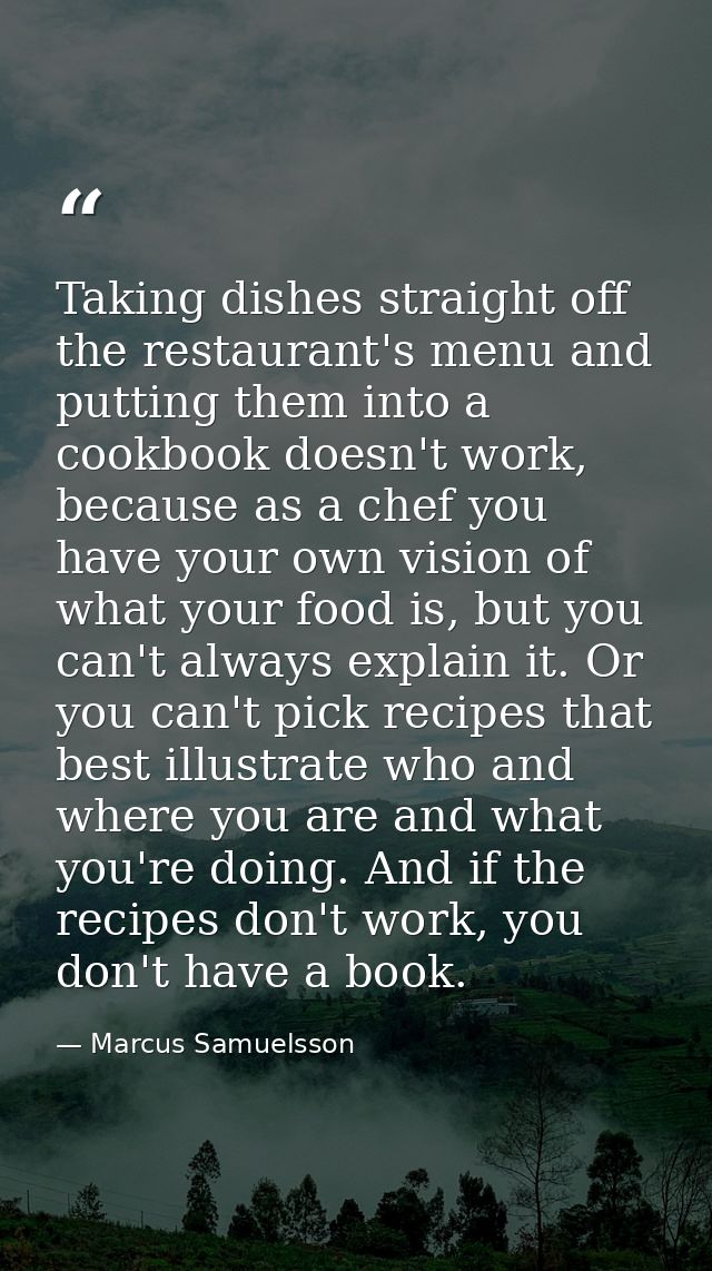 Taking dishes straight off the restaurant's menu and putting them into a cookbook doesn't work, because as a chef you ha — Marcus Samuelsson