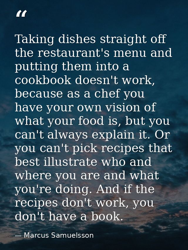 Taking dishes straight off the restaurant's menu and putting them into a cookbook doesn't work, because as a chef you ha — Marcus Samuelsson