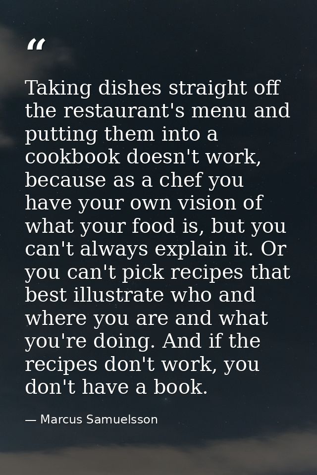 Taking dishes straight off the restaurant's menu and putting them into a cookbook doesn't work, because as a chef you ha — Marcus Samuelsson