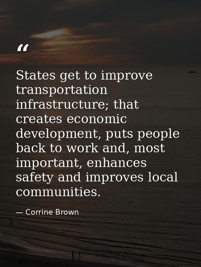 States get to improve transportation infrastructure; that creates economic development, puts people back to work and, mo — Corrine Brown