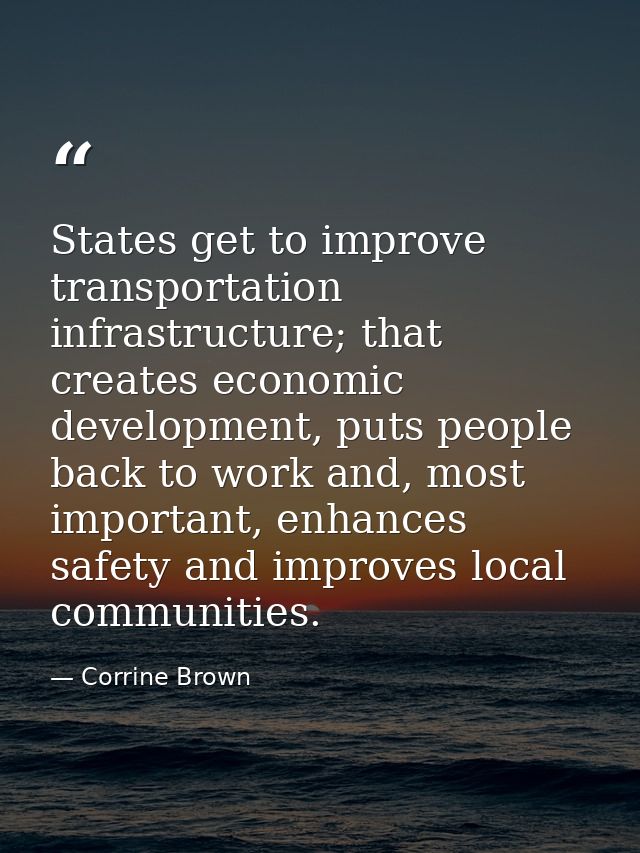 States get to improve transportation infrastructure; that creates economic development, puts people back to work and, mo — Corrine Brown