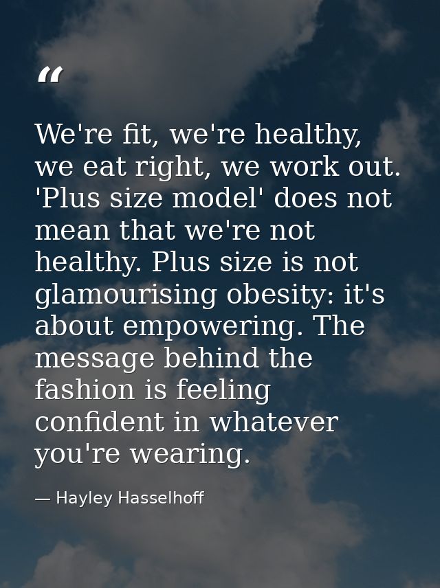 We're fit, we're healthy, we eat right, we work out. 'Plus size model' does not mean that we're not healthy. Plus size i — Hayley Hasselhoff