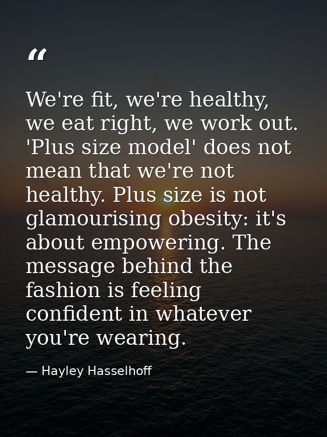We're fit, we're healthy, we eat right, we work out. 'Plus size model' does not mean that we're not healthy. Plus size i — Hayley Hasselhoff