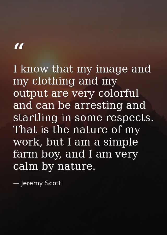 I know that my image and my clothing and my output are very colorful and can be arresting and startling in some respects — Jeremy Scott