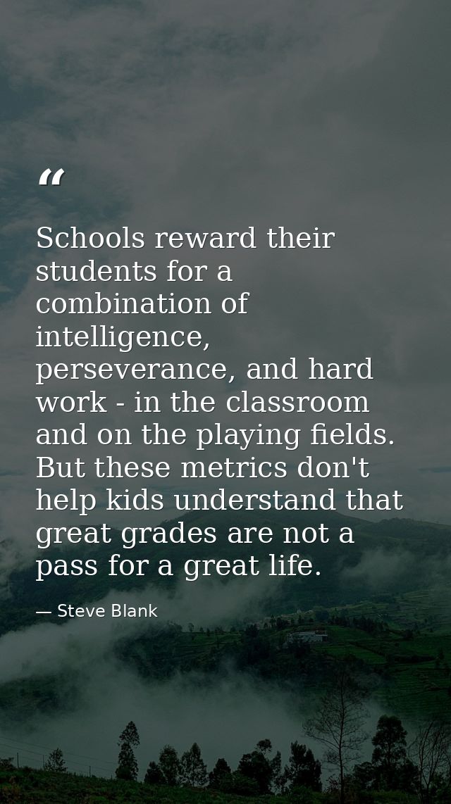 Schools reward their students for a combination of intelligence, perseverance, and hard work - in the classroom and on t — Steve Blank