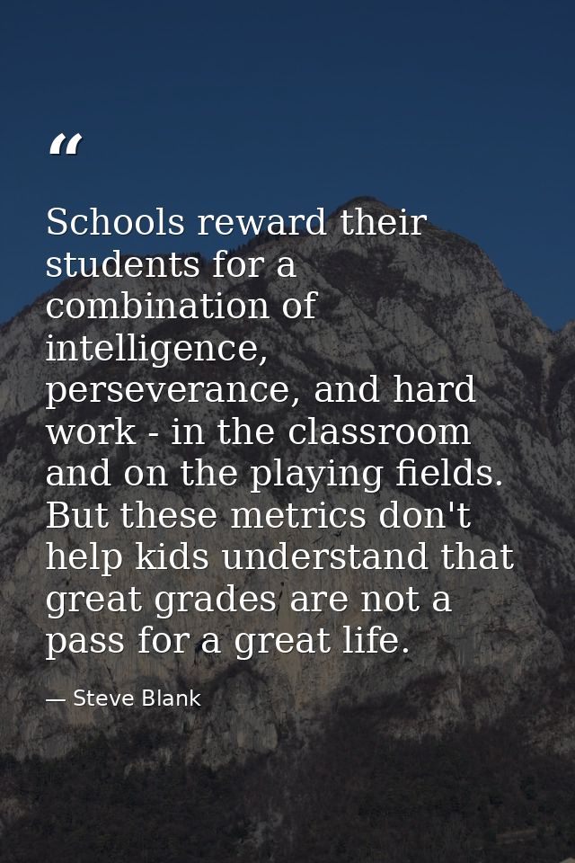 Schools reward their students for a combination of intelligence, perseverance, and hard work - in the classroom and on t — Steve Blank