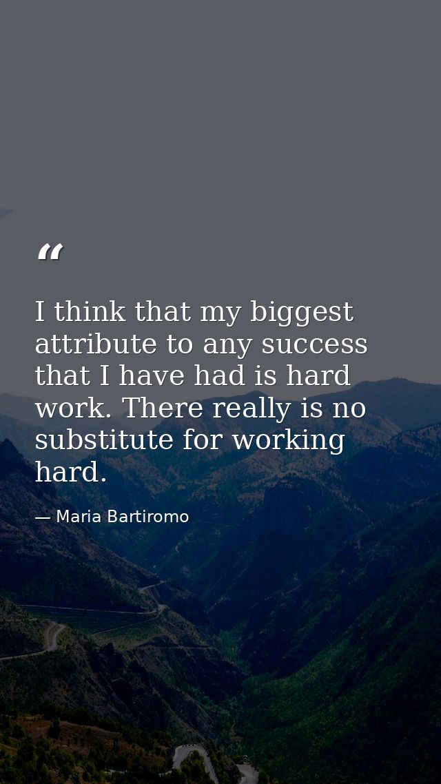 I think that my biggest attribute to any success that I have had is hard work. There really is no substitute for working — Maria Bartiromo