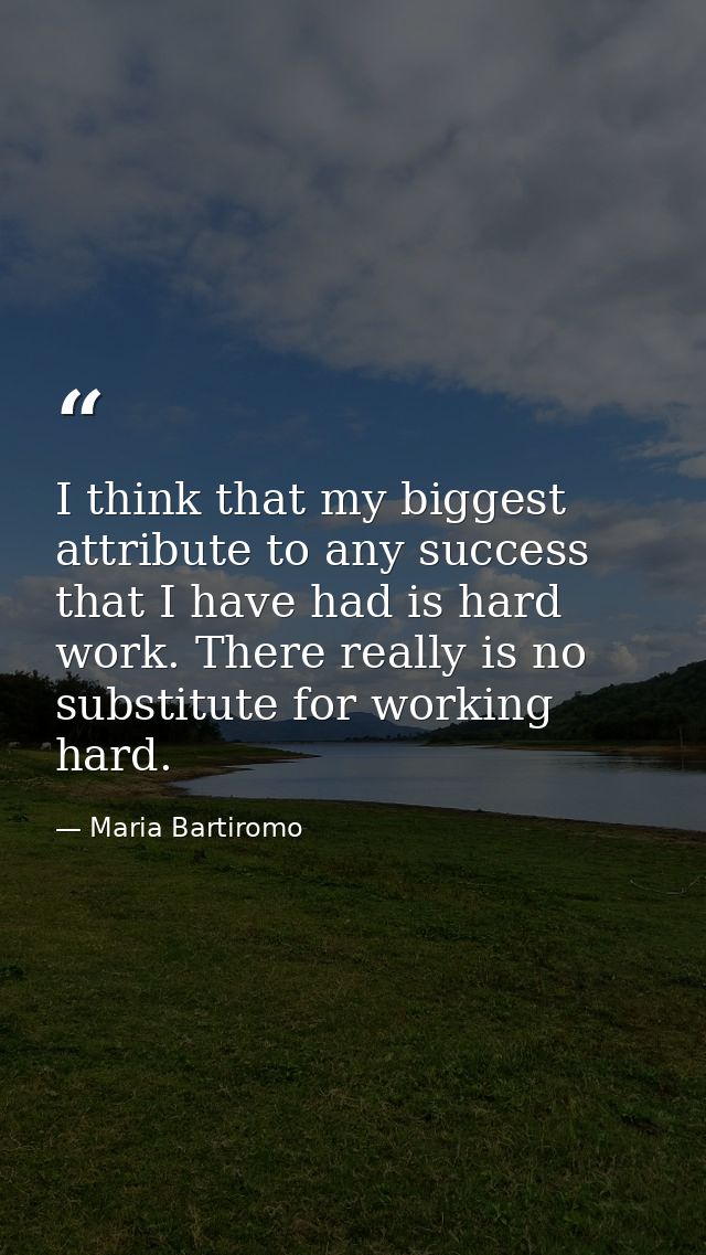 I think that my biggest attribute to any success that I have had is hard work. There really is no substitute for working — Maria Bartiromo