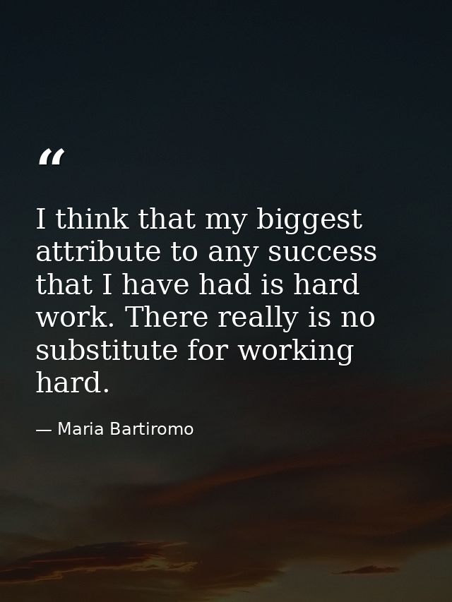 I think that my biggest attribute to any success that I have had is hard work. There really is no substitute for working — Maria Bartiromo