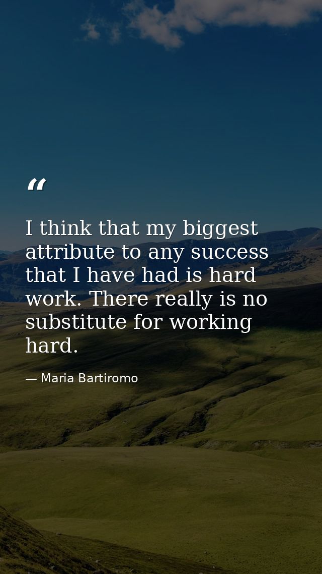 I think that my biggest attribute to any success that I have had is hard work. There really is no substitute for working — Maria Bartiromo