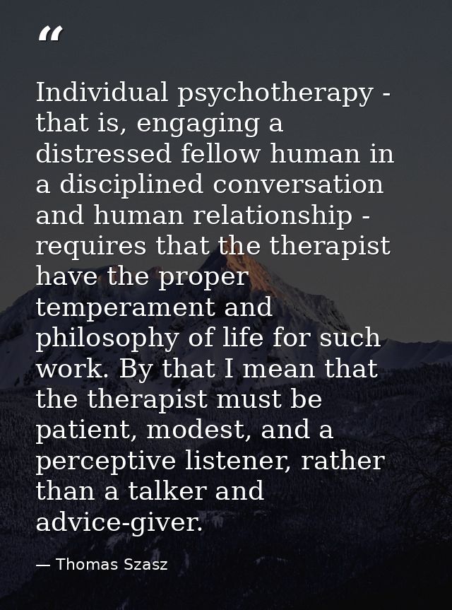 Individual psychotherapy - that is, engaging a distressed fellow human in a disciplined conversation and human relations — Thomas Szasz