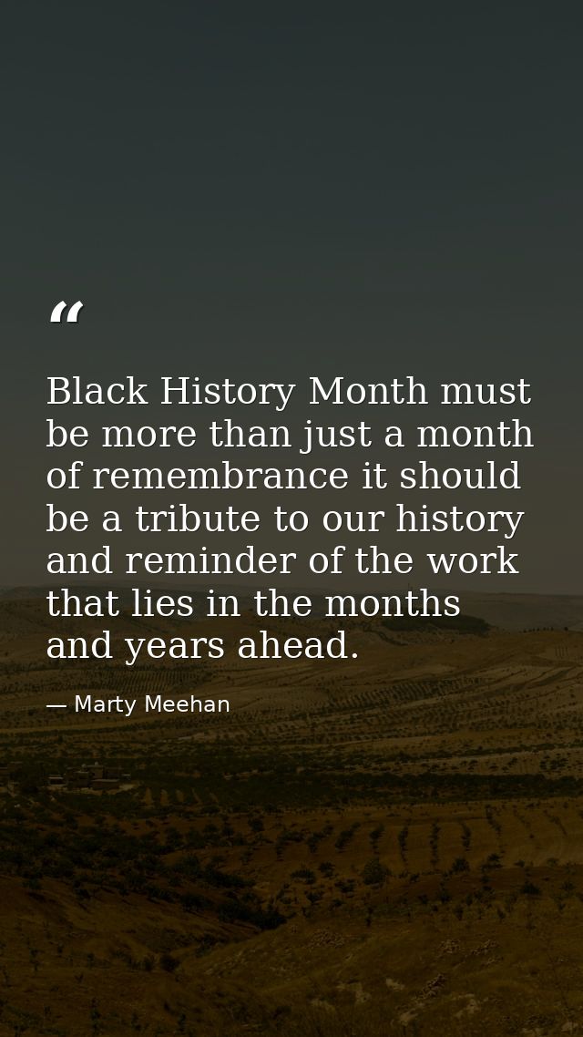 Black History Month must be more than just a month of remembrance it should be a tribute to our history and reminder of  — Marty Meehan