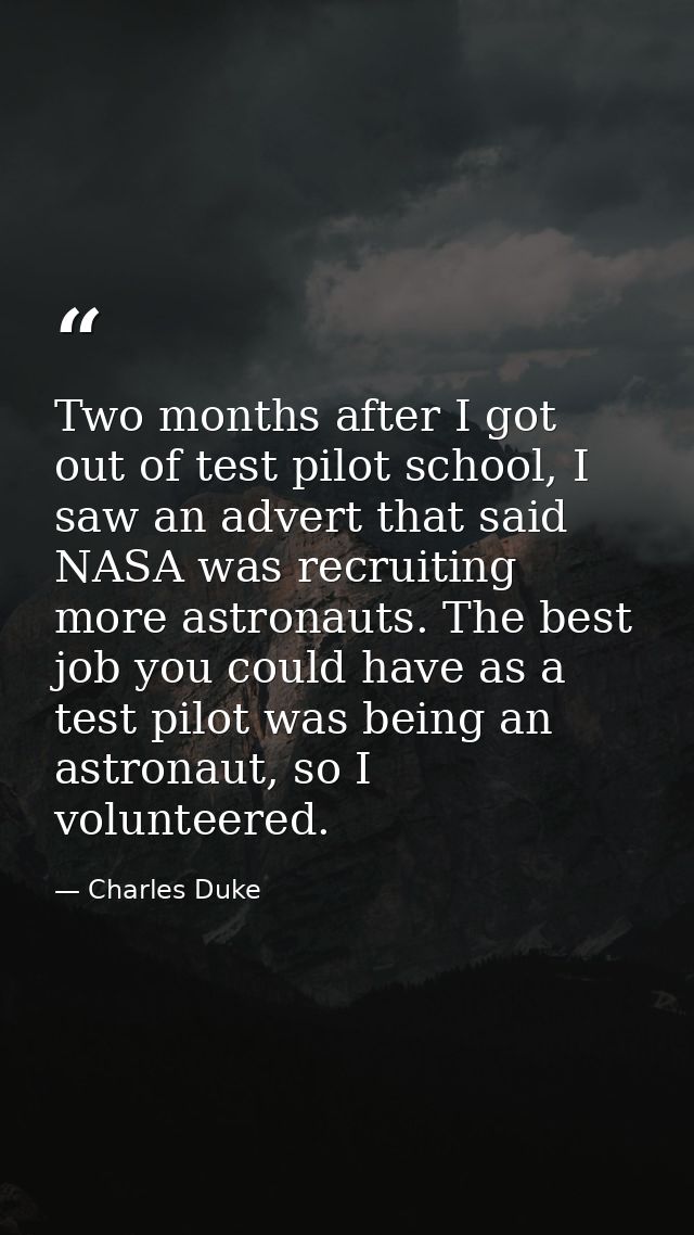 Two months after I got out of test pilot school, I saw an advert that said NASA was recruiting more astronauts. The best — Charles Duke