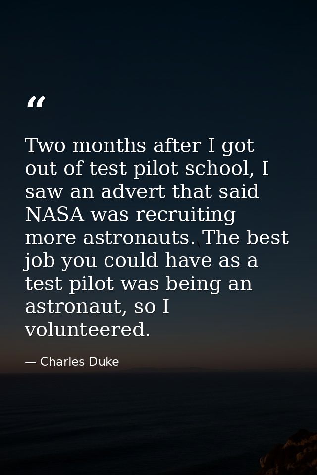 Two months after I got out of test pilot school, I saw an advert that said NASA was recruiting more astronauts. The best — Charles Duke