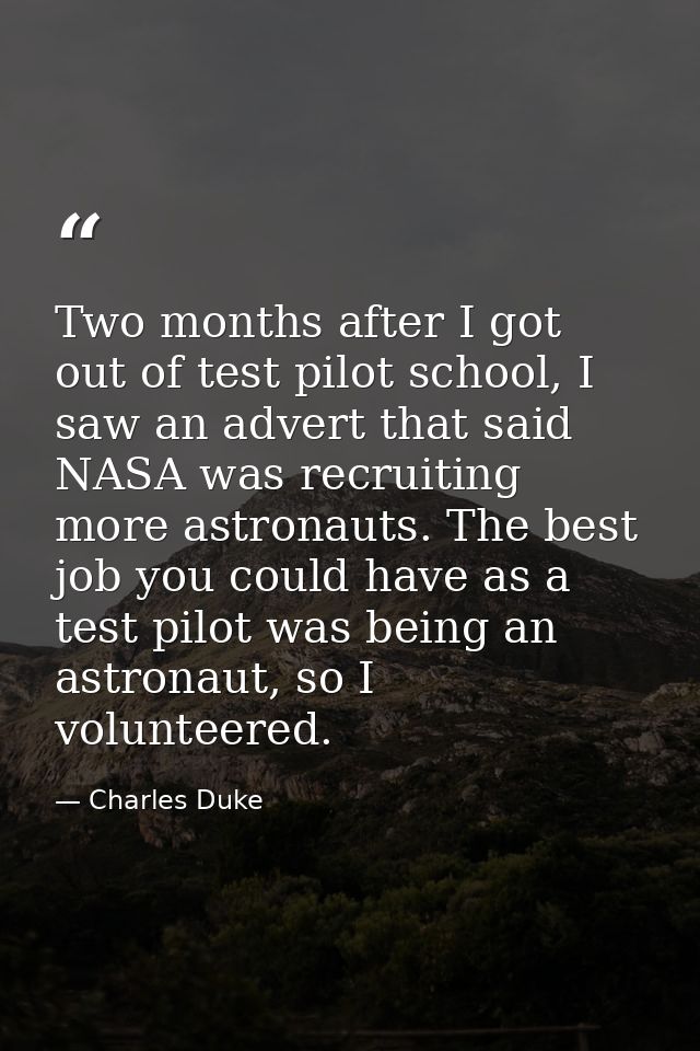 Two months after I got out of test pilot school, I saw an advert that said NASA was recruiting more astronauts. The best — Charles Duke