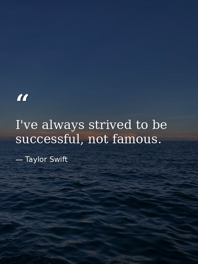 I've always strived to be successful, not famous. — Taylor Swift