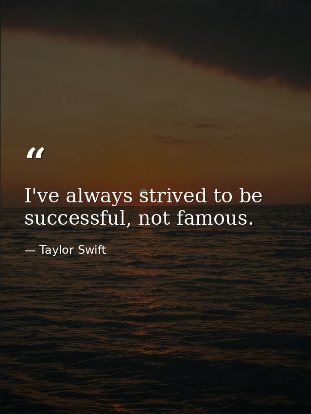 I've always strived to be successful, not famous. — Taylor Swift
