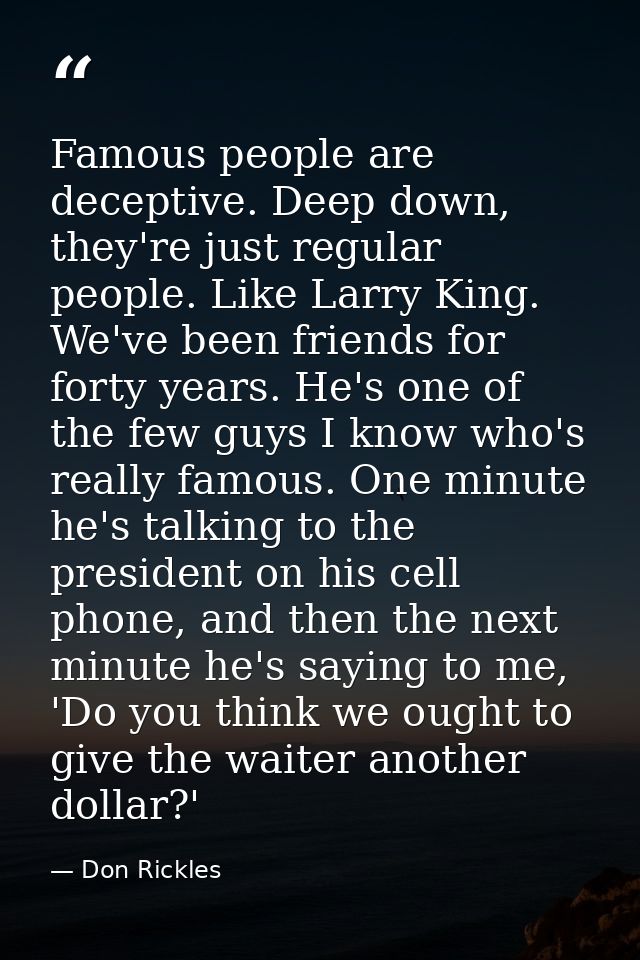 Famous people are deceptive. Deep down, they're just regular people. Like Larry King. We've been friends for forty years — Don Rickles