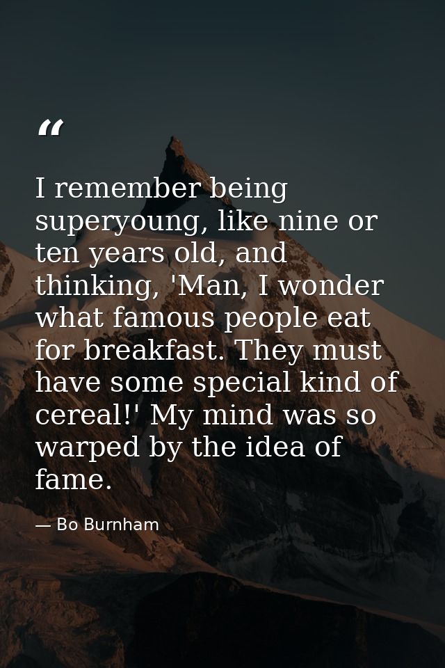 I remember being superyoung, like nine or ten years old, and thinking, 'Man, I wonder what famous people eat for breakfa — Bo Burnham
