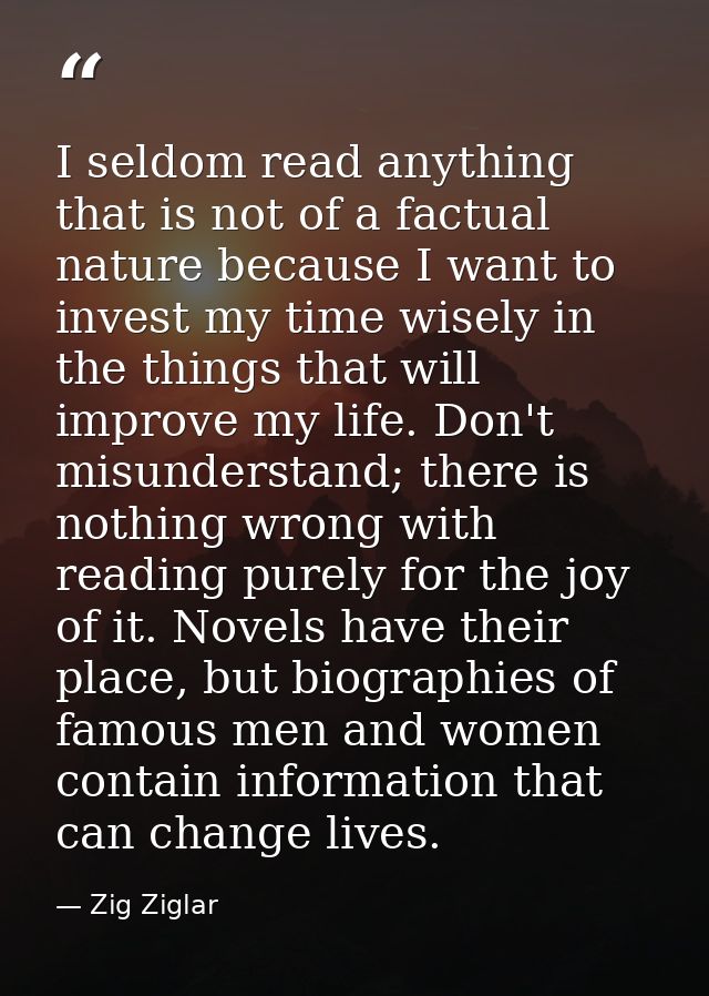 I seldom read anything that is not of a factual nature because I want to invest my time wisely in the things that will i — Zig Ziglar