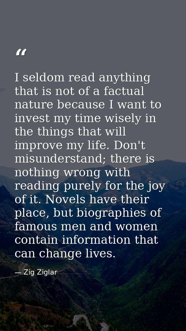 I seldom read anything that is not of a factual nature because I want to invest my time wisely in the things that will i — Zig Ziglar