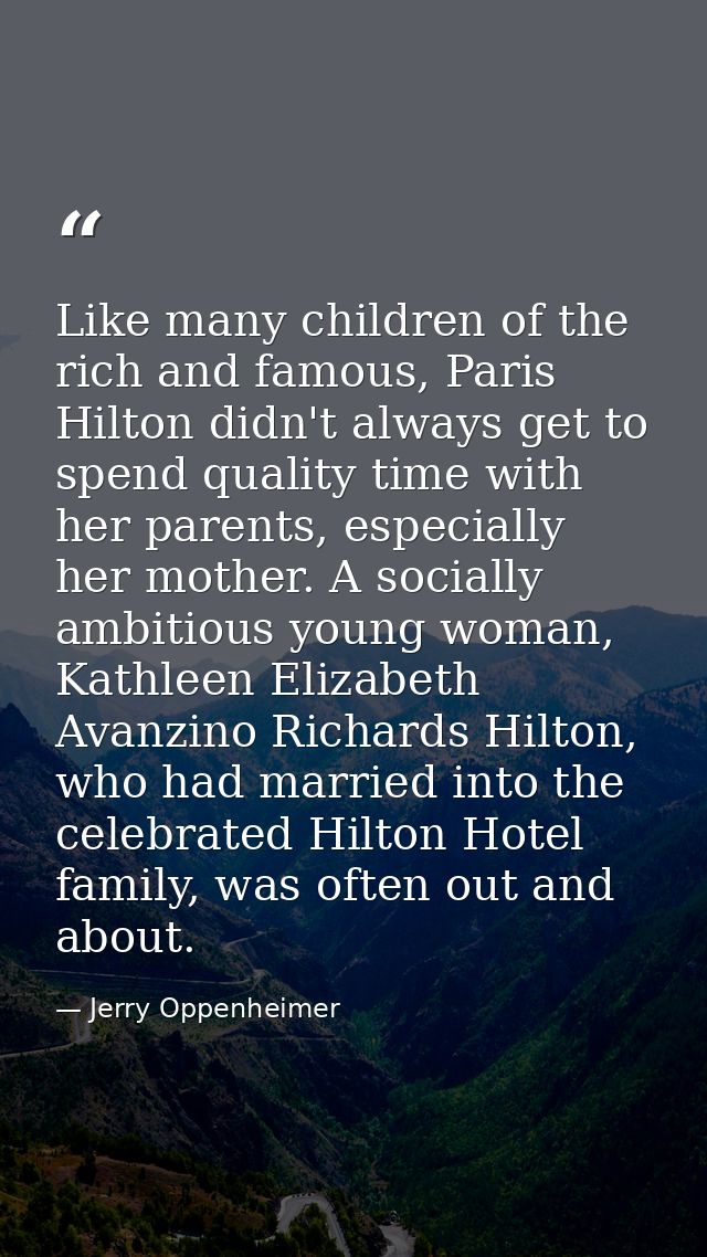 Like many children of the rich and famous, Paris Hilton didn't always get to spend quality time with her parents, especi — Jerry Oppenheimer