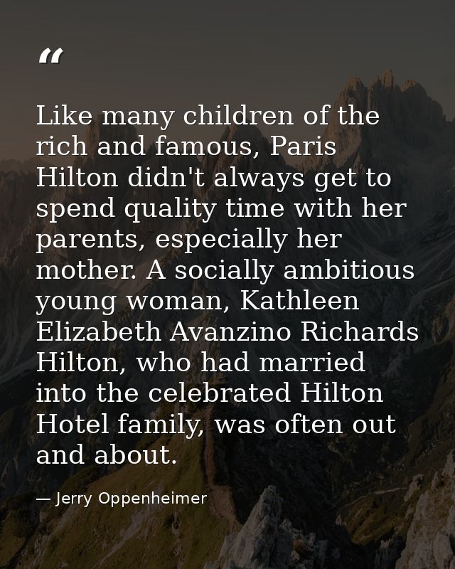 Like many children of the rich and famous, Paris Hilton didn't always get to spend quality time with her parents, especi — Jerry Oppenheimer