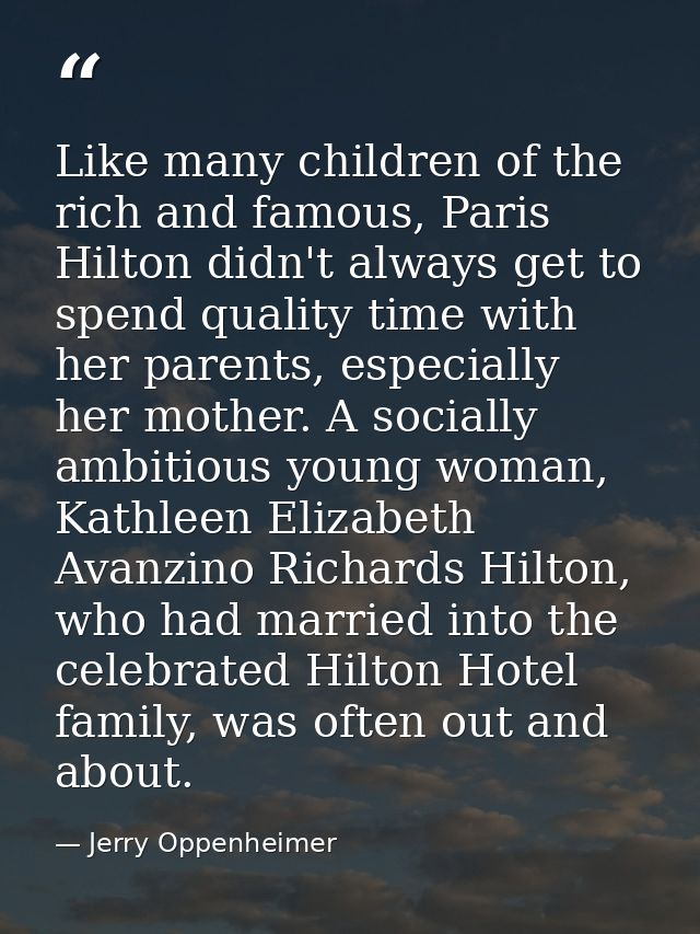 Like many children of the rich and famous, Paris Hilton didn't always get to spend quality time with her parents, especi — Jerry Oppenheimer