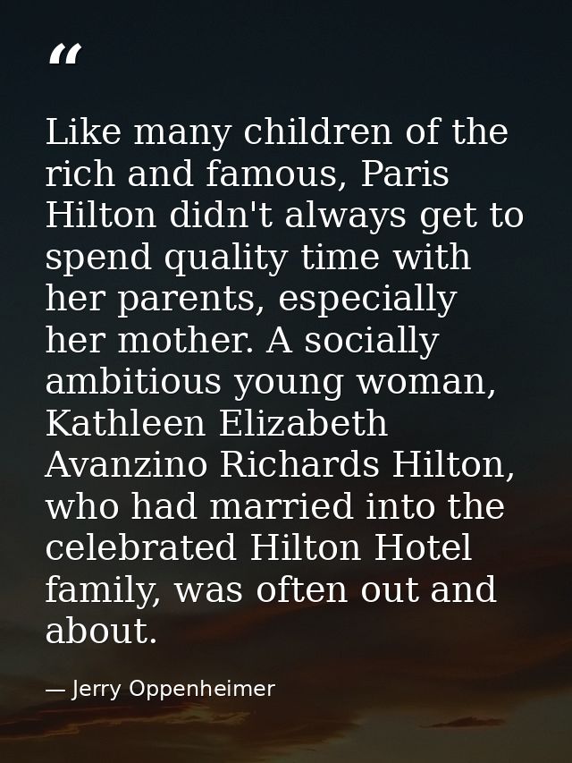 Like many children of the rich and famous, Paris Hilton didn't always get to spend quality time with her parents, especi — Jerry Oppenheimer