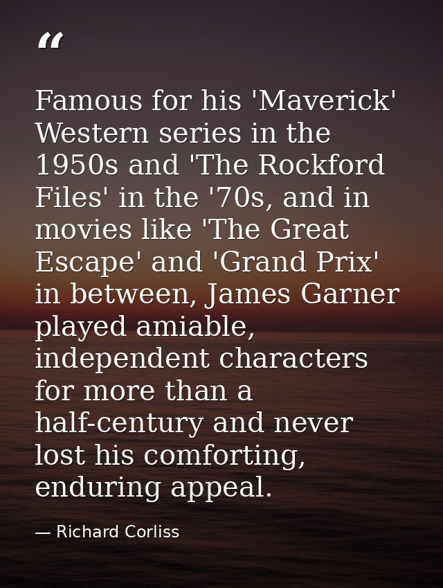 Famous for his 'Maverick' Western series in the 1950s and 'The Rockford Files' in the '70s, and in movies like 'The Grea — Richard Corliss