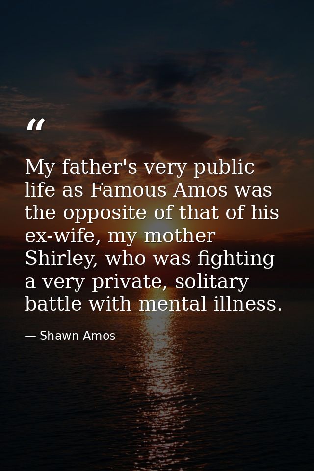 My father's very public life as Famous Amos was the opposite of that of his ex-wife, my mother Shirley, who was fighting — Shawn Amos