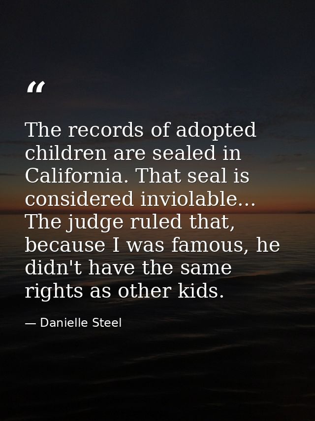 The records of adopted children are sealed in California. That seal is considered inviolable... The judge ruled that, be — Danielle Steel