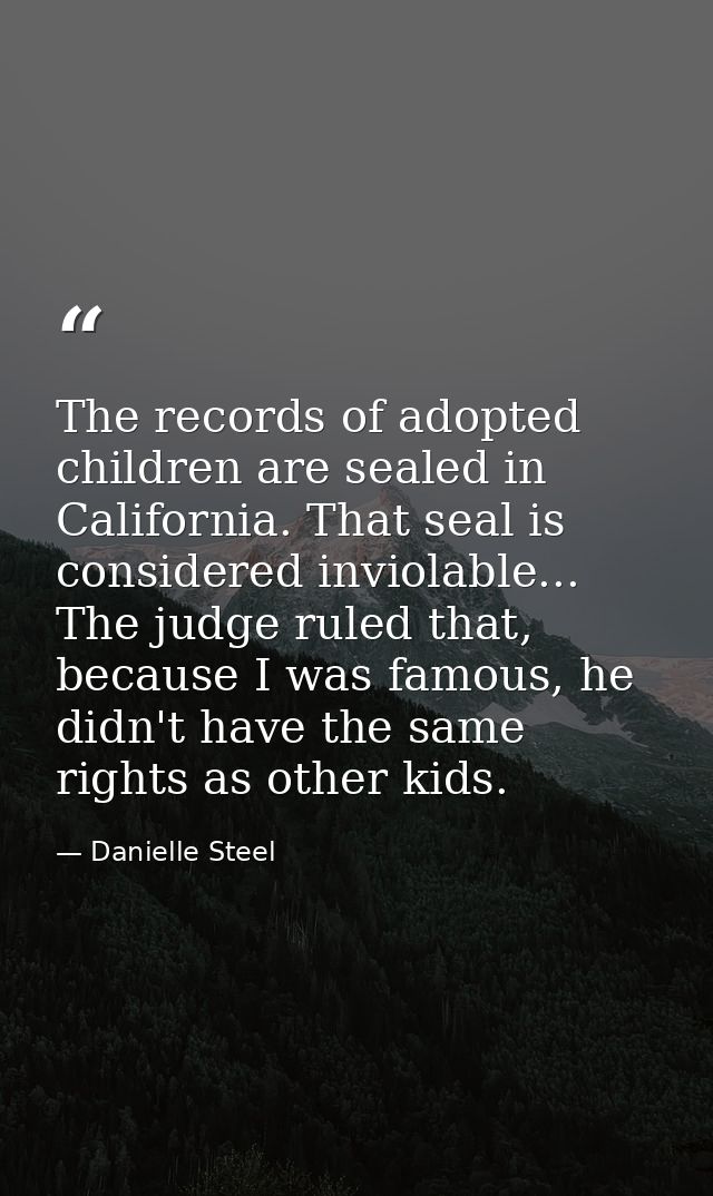 The records of adopted children are sealed in California. That seal is considered inviolable... The judge ruled that, be — Danielle Steel