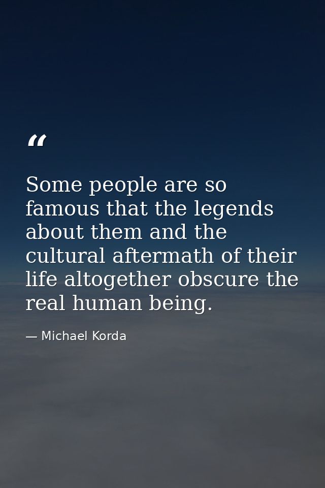 Some people are so famous that the legends about them and the cultural aftermath of their life altogether obscure the re — Michael Korda
