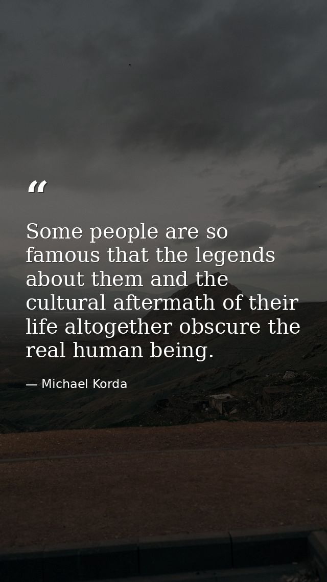 Some people are so famous that the legends about them and the cultural aftermath of their life altogether obscure the re — Michael Korda